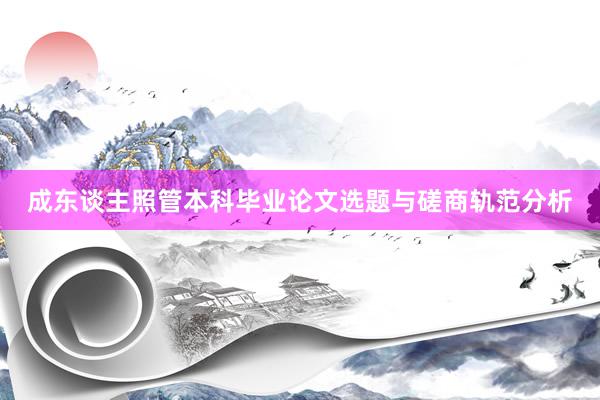 成东谈主照管本科毕业论文选题与磋商轨范分析